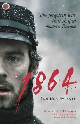 1864: The Forgotten War that Shaped Modern Europe by Tom Buk-Swienty