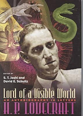 Lord of a Visible World: An Autobiography In Letters by H.P. Lovecraft, H.P. Lovecraft, S.T. Joshi, David E. Schultz