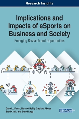 Implications and Impacts of eSports on Business and Society: Emerging Research and Opportunities by Gashaw Abeza, Norm O'Reilly, David J. Finch