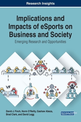 Implications and Impacts of eSports on Business and Society: Emerging Research and Opportunities by David J. Finch, Norm O'Reilly, Gashaw Abeza