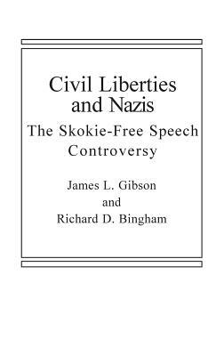 Civil Liberties and Nazis: The Skokie Free-Speech Controversy by James L. Gibson, Richard D. Bingham