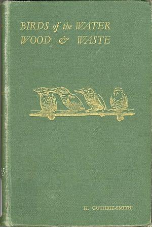 Birds of the Water, Wood and Waste by Herbert Guthrie-Smith