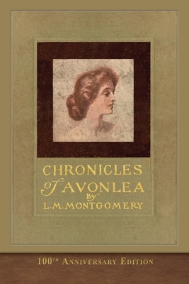 Chronicles of Avonlea (100th Anniversary Edition): Illustrated Classic by L.M. Montgomery