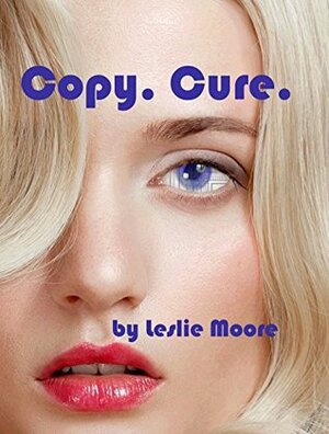 Copy. Cure.: A Nanotechnology Adventure by Leslie Moore