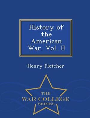 History of the American War. Vol. II - War College Series by Henry Fletcher