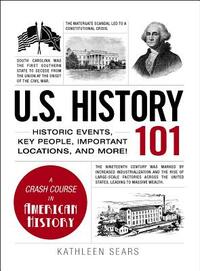 U.S. History 101: Historic Events, Key People, Important Locations, and More! by Kathleen Sears