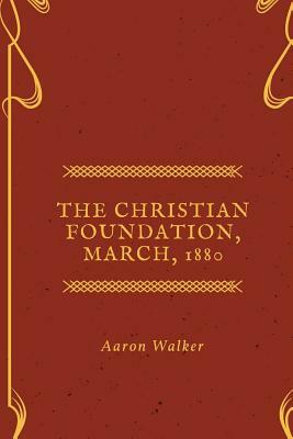 The Christian Foundation, March, 1880 by Aaron Walker