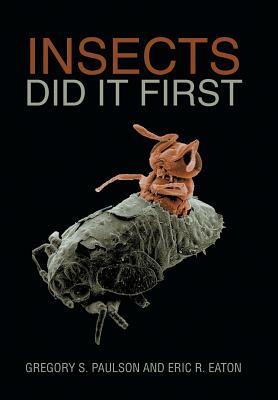 Insects Did It First by Gregory S. Paulson, Eric R. Eaton