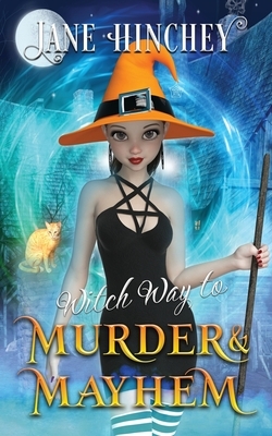 Witch Way to Murder & Mayhem: A Witch Way Paranormal Cozy Mystery #1 by Jane Hinchey