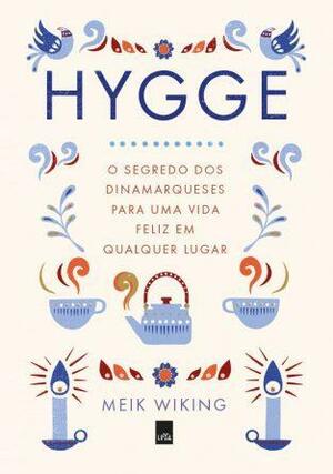 Hygge: o segredo dos dinamarqueses para uma vida feliz em qualquer lugar by Meik Wiking
