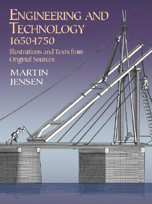 Engineering and Technology 1650-1750: Illustrations and Texts from Original Sources by Martin Jensen