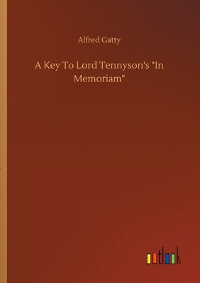 A Key To Lord Tennyson's In Memoriam by Alfred Gatty