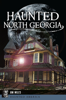 Haunted North Georgia by Jim Miles