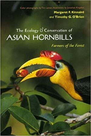 The Ecology and Conservation of Asian Hornbills: Farmers of the Forest by Margaret F. Kinnaird, Tim Laman, Timothy G. O'Brien