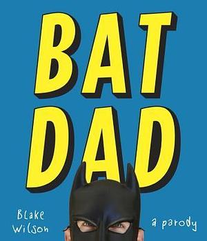 BatDad: A Parody by R. Blake Wilson, R. Blake Wilson