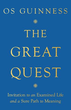 The Great Quest: Invitation to an Examined Life and a Sure Path to Meaning by Os Guinness, Os Guinness