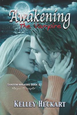 Awakening the Vampire: A Shadow-Walkers Vampire Romance by Kelley Heckart