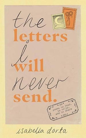 The Letters I Will Never Send: Poems to Read, to Write, and to Share by Isabella Dorta