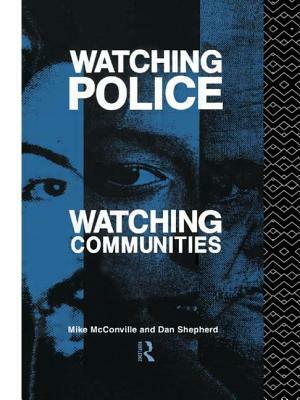 Watching Police, Watching Communities by Mike McConville, Dan Shepherd