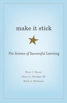 Make It Stick: The Science of Successful Learning by Henry L. Roediger, Mark A. McDaniel, Peter C. Brown