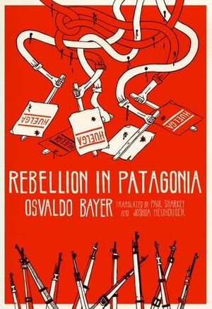 Rebellion in Patagonia by Osvaldo Bayer, Paul Sharkey, Joshua Neuhouser