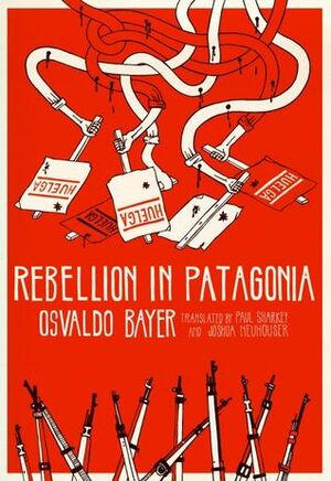Rebellion in Patagonia by Osvaldo Bayer, Paul Sharkey, Joshua Neuhouser