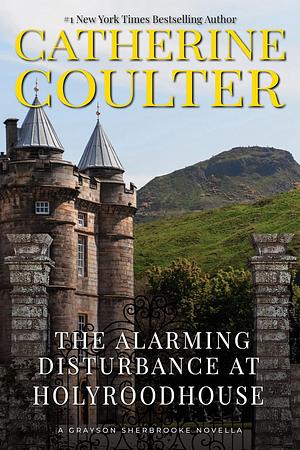 The Alarming Disturbance at Holyroodhouse by Catherine Coulter