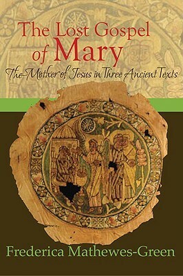The Lost Gospel of Mary: The Mother of Jesus in Three Ancient Texts by Frederica Mathewes-Green