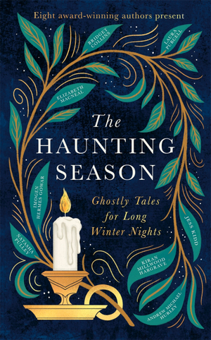 The Haunting Season: Ghostly Tales for Long Winter Nights by Imogen Hermes Gowar, Kiran Millwood Hargrave, Elizabeth Macneal, Andrew Michael Hurley, Jess Kidd, Bridget Collins, Laura Purcell, Sara Collins, Natasha Pulley