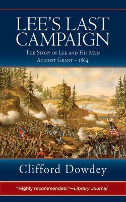 Lee's Last Campaign: The Story of Lee and His Men Against Grant - 1864 by Clifford Dowdey