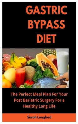 Gastric Bypass Diet: The Perfect Meal Plan for Your Post Bariatric Surgery for a Healthy Long Life by Sarah Langford