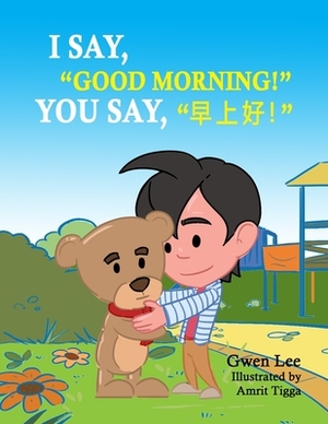 I say, Good morning! You say, &#26089;&#19978;&#22909;!: A Bilingual Teddy Book: English-Chinese (Simplified) by Gwen Lee