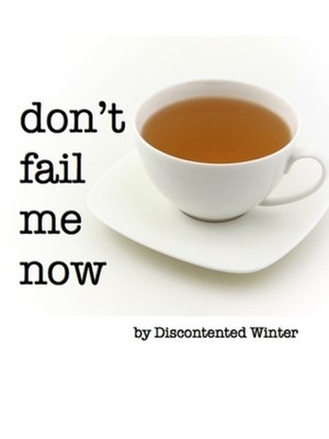 Don't Fail Me Now by DiscontentedWinter