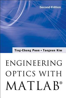 Engineering Optics with Matlab(r) (Second Edition) by Ting-Chung Poon, Taegeun Kim