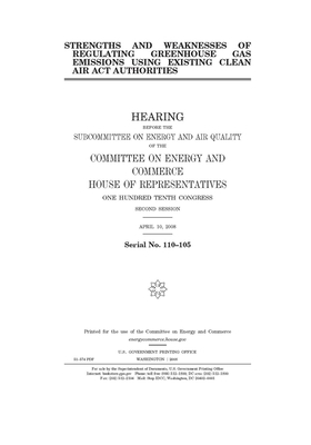 Strengths and weaknesses of regulating greenhouse gas emissions using existing Clean Air Act authorities by United S. Congress, United States House of Representatives, Committee on Energy and Commerc (house)