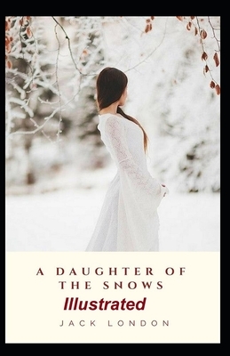 A Daughter of the Snows Illustrated by Jack London