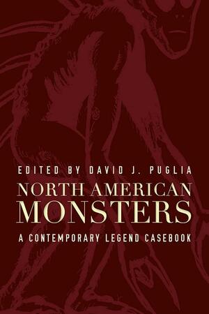 North American Monsters: A Contemporary Legend Casebook by David J. Puglia