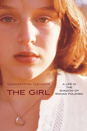 The Girl: A Life in the Shadow of Roman Polanski by Samantha Geimer