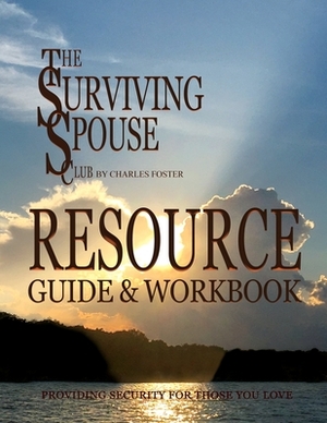 Surviving Spouse Club Resource Guide and Workbook: Providing Security For Those You Love by Charles Foster