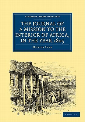 The Journal of a Mission to the Interior of Africa, in the Year 1805 by Mungo Park