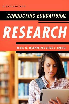 Conducting Educational Research, 6th Edition by Brian E. Harper, Bruce W. Tuckman