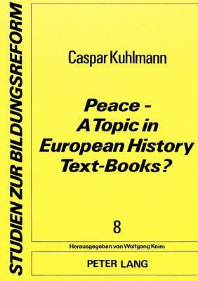 Peace - A Topic in European History Text-Books? by Caspar Kuhlmann