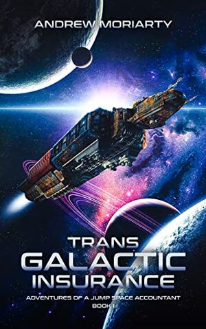 Trans Galactic Insurance: Adventures of a Jump Space Accountant by Andrew Moriarty