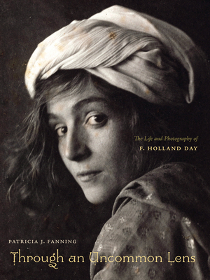 Through an Uncommon Lens: The Life and Photography of F. Holland Day by Patricia Fanning