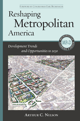 Reshaping Metropolitan America: Development Trends and Opportunities to 2030 by Arthur C. Nelson
