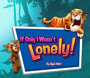 If Only I Wasn't Lonely! by Sigal Adler, Sigal Adler