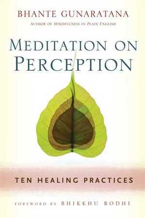 Meditation on Perception: Ten Healing Practices to Cultivate Mindfulness by Bhante Henepola Gunarantana