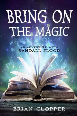 Bring On the Magic (An Adventure With Randall Flood) by Brian Clopper