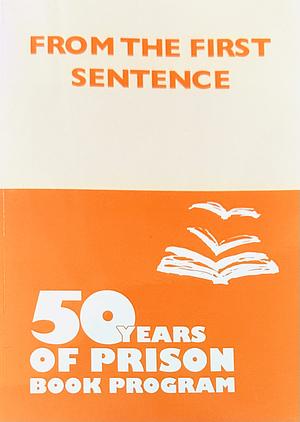 From the First Sentence: 50 Years of Prison Book Program by Erin Wentz, Daniel Willbach, Nancy Howell, Kelly Brotzman, Pam Boiros