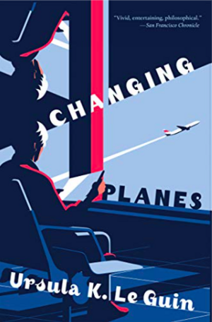 Changing Planes by Ursula K. Le Guin